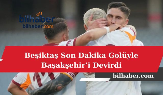 Beşiktaş Son Dakika Golüyle Başakşehir’i Devirdi
