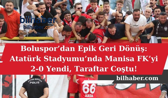 Boluspor’dan Epik Geri Dönüş: Atatürk Stadyumu’nda Manisa FK’yi 2-0 Yendi, Taraftar Coştu!