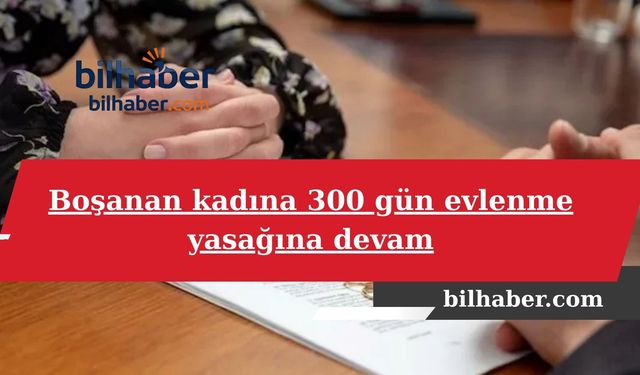 Boşanan Kadına 300 Gün Evlenme Yasağına Devam