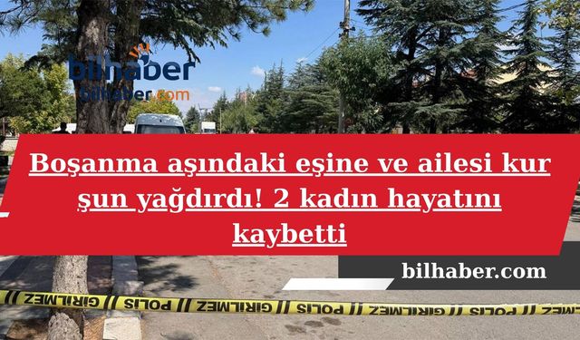 Boşanma aşındaki eşine ve ailesi kur şun yağdırdı! 2 kadın hayatını kaybetti