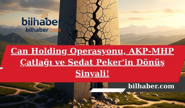 Can Holding Operasyonu, AKP-MHP Çatlağı ve Sedat Peker'in Dönüş Sinyali!