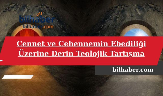 Cennet ve Cehennemin Ebediliği Üzerine Derin Teolojik Tartışma