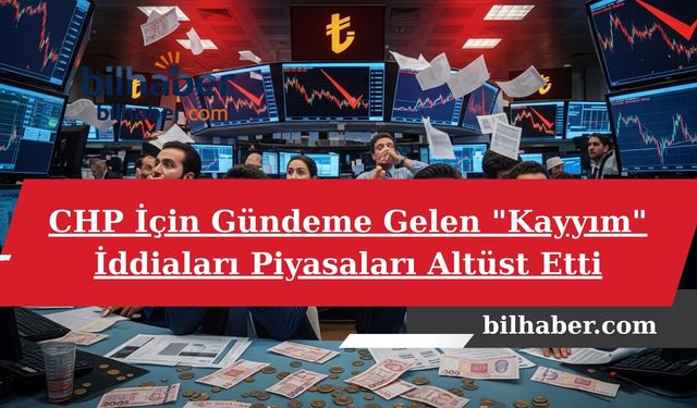 CHP İçin Gündeme Gelen "Kayyım" İddiaları Piyasaları Altüst Etti