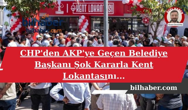 CHP'den AKP'ye Geçen Belediye Başkanı Şok Kararla Kent Lokantasını...