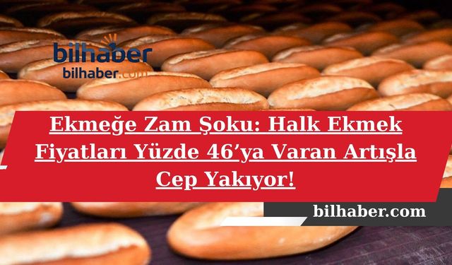Ekmeğe Zam Şoku: Halk Ekmek Fiyatları Yüzde 46’ya Varan Artışla Cep Yakıyor!