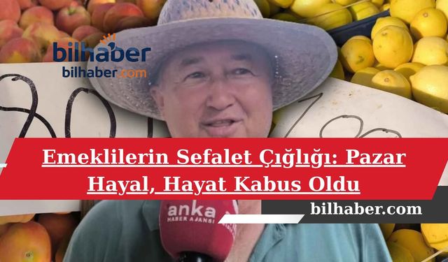 Emeklilerin Sefalet Çığlığı: Pazar Hayal, Hayat Kabus Oldu
