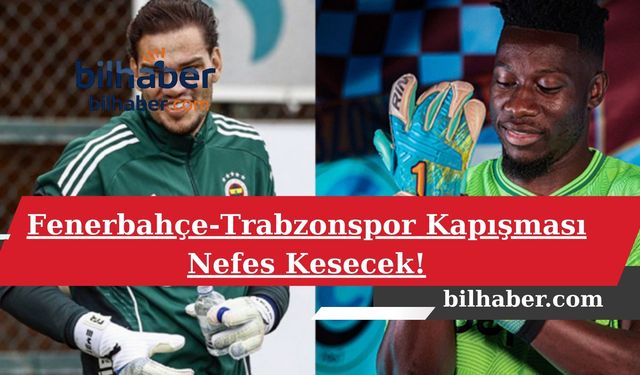 Fenerbahçe-Trabzonspor Kapışması Nefes Kesecek!