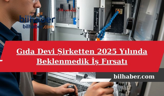 Gıda Devi Şirketten 2025 Yılında Beklenmedik İş Fırsatı
