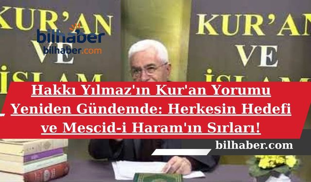 Hakkı Yılmaz'ın Kur'an Yorumu Yeniden Gündemde: Herkesin Hedefi ve Mescid-i Haram'ın Sırları!