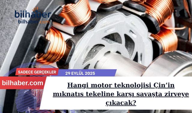 Hangi motor teknolojisi Çin’in mıknatıs tekeline karşı savaşta zirveye çıkacak?