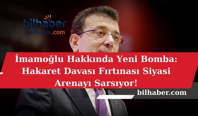 İmamoğlu Hakkında Yeni Bomba: Hakaret Davası Fırtınası Siyasi Arenayı Sarsıyor!