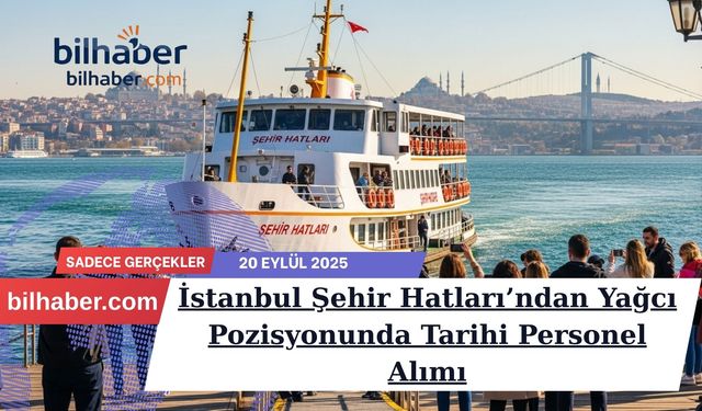 İstanbul Şehir Hatları’ndan Yağcı Pozisyonunda Tarihi Personel Alımı: Denizcilik Kariyeri İçin Altın Fırsat!