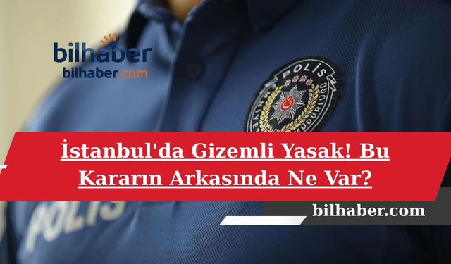 İstanbul'da Gizemli Yasak! Bu Kararın Arkasında Ne Var?