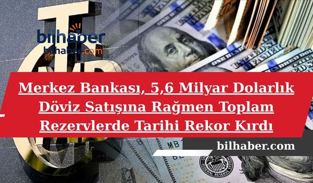 Merkez Bankası, 5,6 Milyar Dolarlık Döviz Satışına Rağmen Toplam Rezervlerde Tarihi Rekor Kırdı