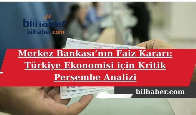 Merkez Bankası’nın Faiz Kararı: Türkiye Ekonomisi için Kritik Perşembe Analizi