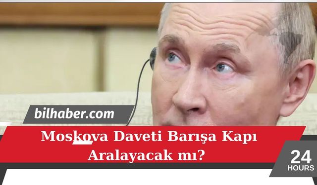 Moskova Daveti Barışa Kapı Aralayacak mı?