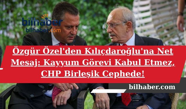 Özgür Özel'den Kılıçdaroğlu'na Net Mesaj: Kayyum Görevi Kabul Etmez, CHP Birleşik Cephede!