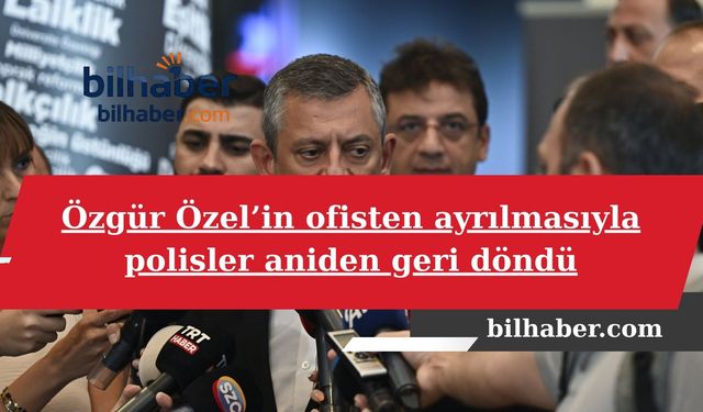 Özgür Özel’in ofisten ayrılmasıyla polisler aniden geri döndü