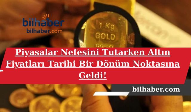 Piyasalar Nefesini Tutarken Altın Fiyatları Tarihi Bir Dönüm Noktasına Geldi!