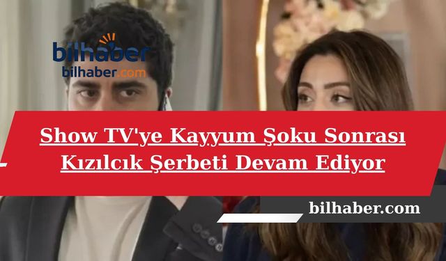 Show TV'ye Kayyum Şoku Sonrası Kızılcık Şerbeti Devam Ediyor