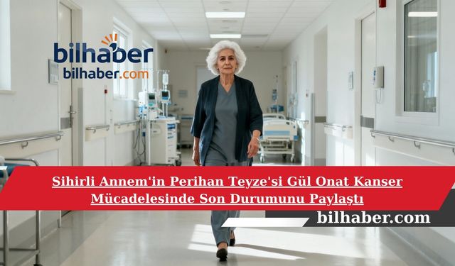 Sihirli Annem'in Perihan Teyze'si Gül Onat Kanser Mücadelesinde Son Durumunu Paylaştı