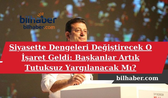 Siyasette Dengeleri Değiştirecek O İşaret Geldi: Başkanlar Artık Tutuksuz Yargılanacak Mı?
