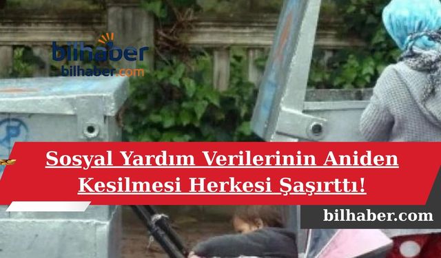 Sosyal Yardım Verilerinin Aniden Kesilmesi Herkesi Şaşırttı!