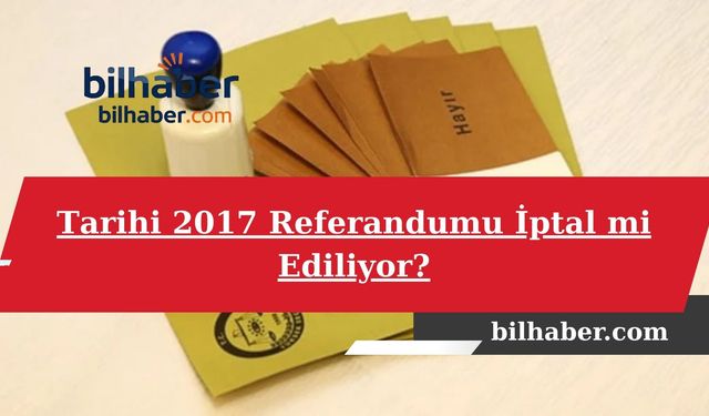Tarihi 2017 Referandumu İptal mi Ediliyor?