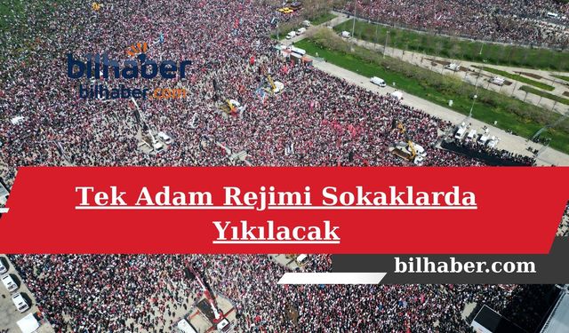 Tek Adam Rejimi Sokaklarda Yıkılacak
