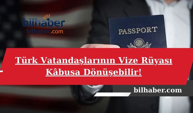 Türk Vatandaşlarının Vize Rüyası Kâbusa Dönüşebilir!