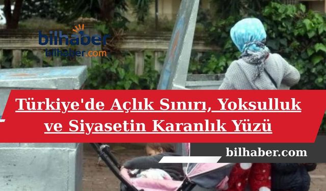 Türkiye'de Açlık Sınırı, Yoksulluk ve Siyasetin Karanlık Yüzü
