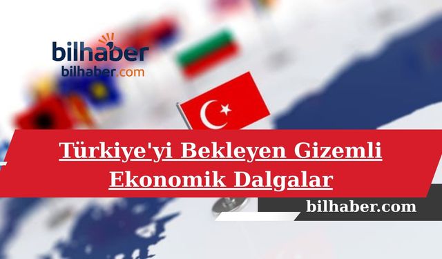 Türkiye'yi Bekleyen Gizemli Ekonomik Dalgalar