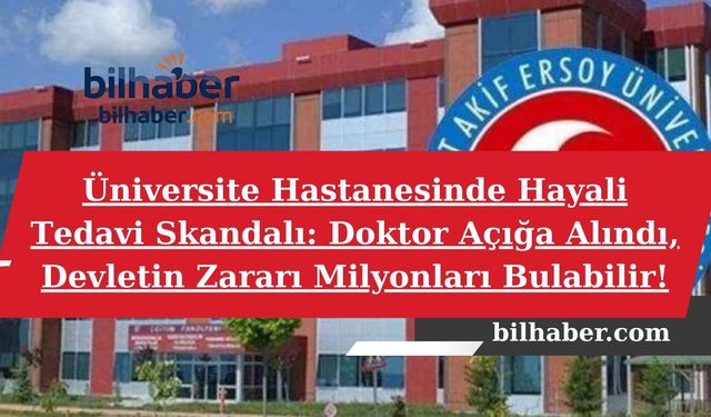 Üniversite Hastanesinde Hayali Tedavi Skandalı: Doktor Açığa Alındı, Devletin Zararı Milyonları Bulabilir!