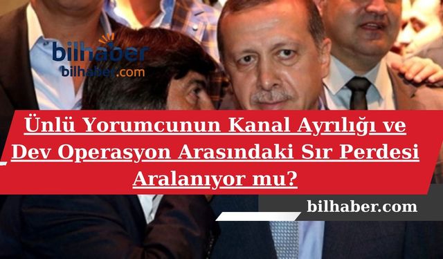 Ünlü Yorumcunun Kanal Ayrılığı ve Dev Operasyon Arasındaki Sır Perdesi Aralanıyor mu?