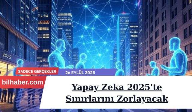 Yapay Zeka 2025'te Sınırlarını Zorlayacak