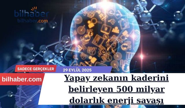 Yapay zekanın kaderini belirleyen 500 milyar dolarlık enerji savaşı