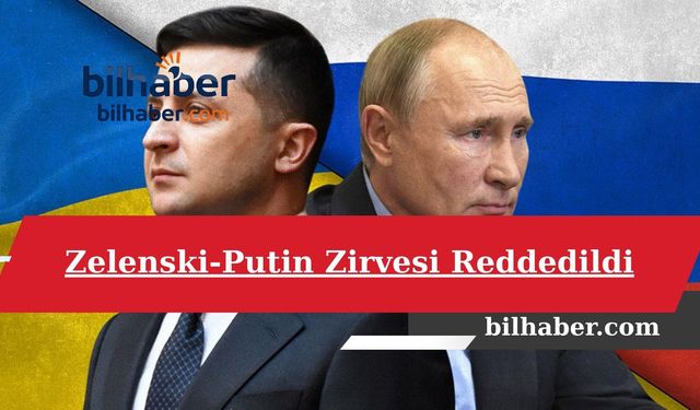 Zelenski-Putin Zirvesi Reddedildi