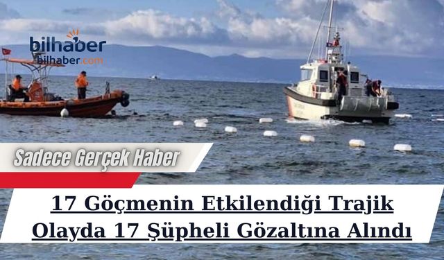 17 Göçmenin Etkilendiği Trajik Olayda 17 Şüpheli Gözaltına Alındı