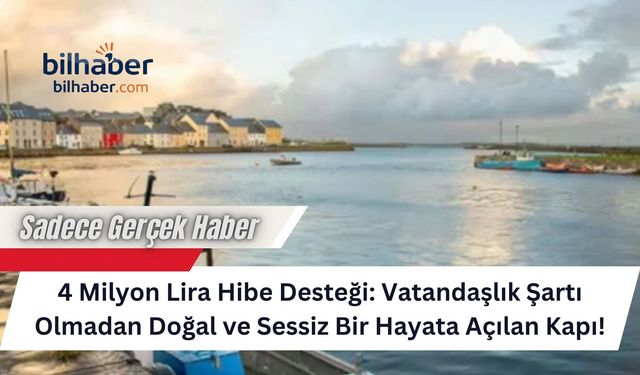 4 Milyon Lira Hibe Desteği: Vatandaşlık Şartı Olmadan Doğal ve Sessiz Bir Hayata Açılan Kapı!