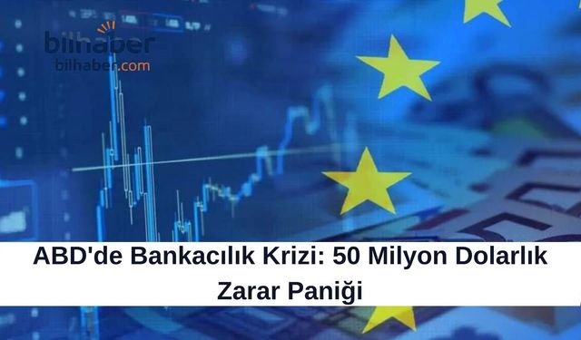ABD'de Bankacılık Krizi: 50 Milyon Dolarlık Zarar Paniği
