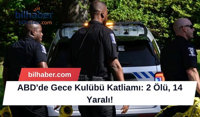 ABD'de Gece Kulübü Katliamı: 2 Ölü, 14 Yaralı!