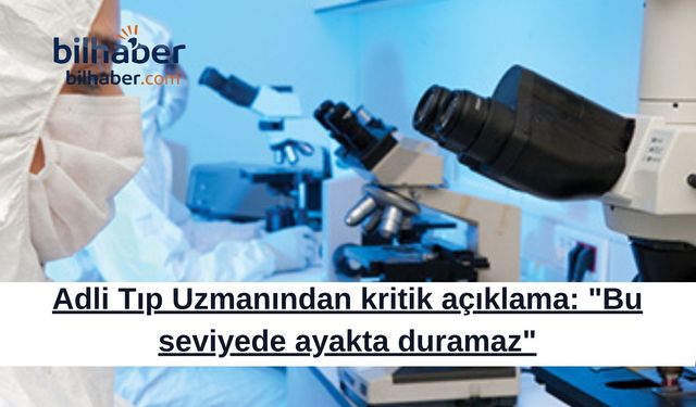 Adli Tıp Uzmanından kritik açıklama: "Bu seviyede ayakta duramaz"
