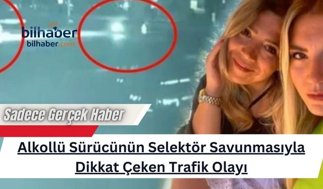 Alkollü Sürücünün Selektör Savunmasıyla Dikkat Çeken Trafik Olayı