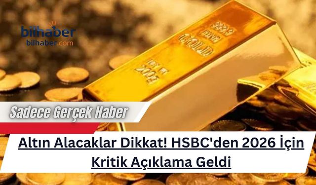 Altın Alacaklar Dikkat! HSBC'den 2026 İçin Kritik Açıklama Geldi