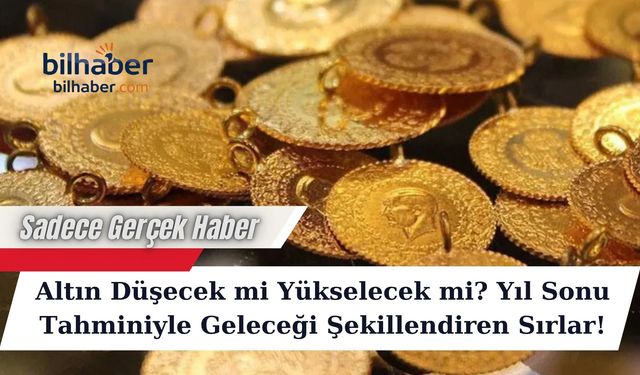 Altın Düşecek mi Yükselecek mi? Yıl Sonu Tahminiyle Geleceği Şekillendiren Sırlar!