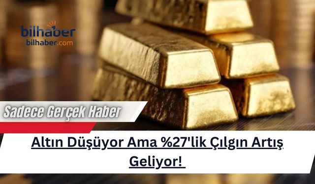 Altın Düşüyor Ama %27'lik Çılgın Artış Geliyor!