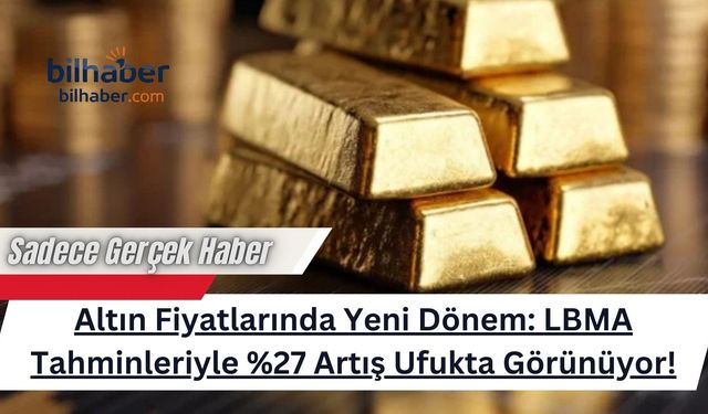 Altın Fiyatlarında Yeni Dönem: LBMA Tahminleriyle %27 Artış Ufukta Görünüyor!