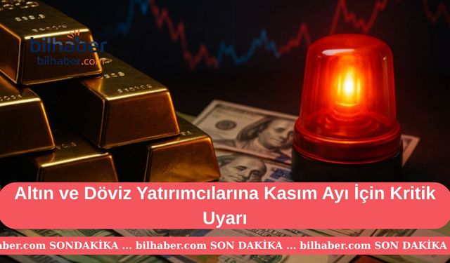 Altın ve Döviz Yatırımcılarına Kasım Ayı İçin Kritik Uyarı