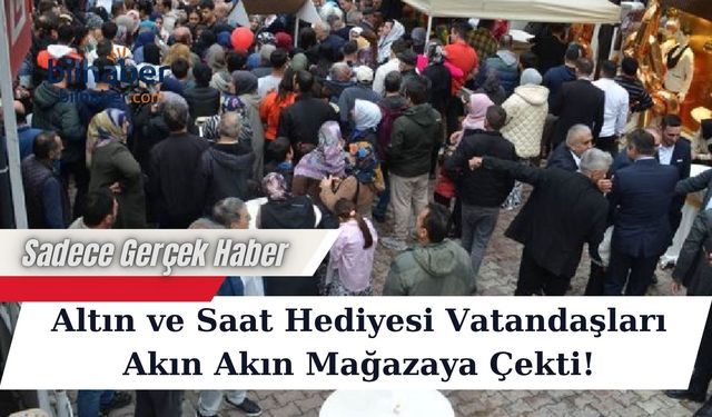Altın ve Saat Hediyesi Vatandaşları Akın Akın Mağazaya Çekti!