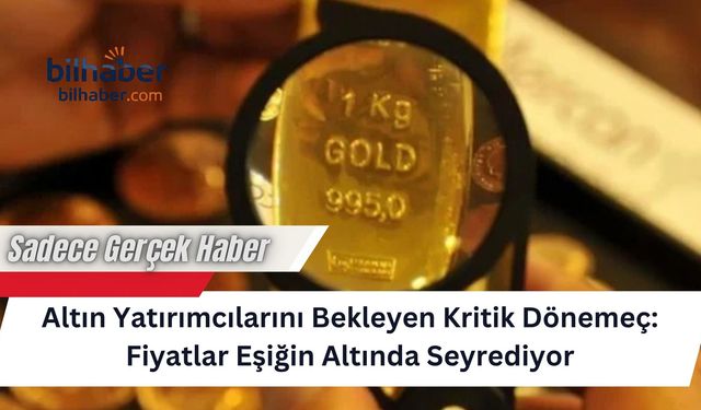 Altın Yatırımcılarını Bekleyen Kritik Dönemeç: Fiyatlar Eşiğin Altında Seyrediyor